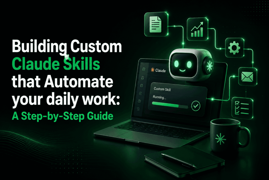 Building Custom Claude Skills that Automate your daily work: A Step-by-Step Guide